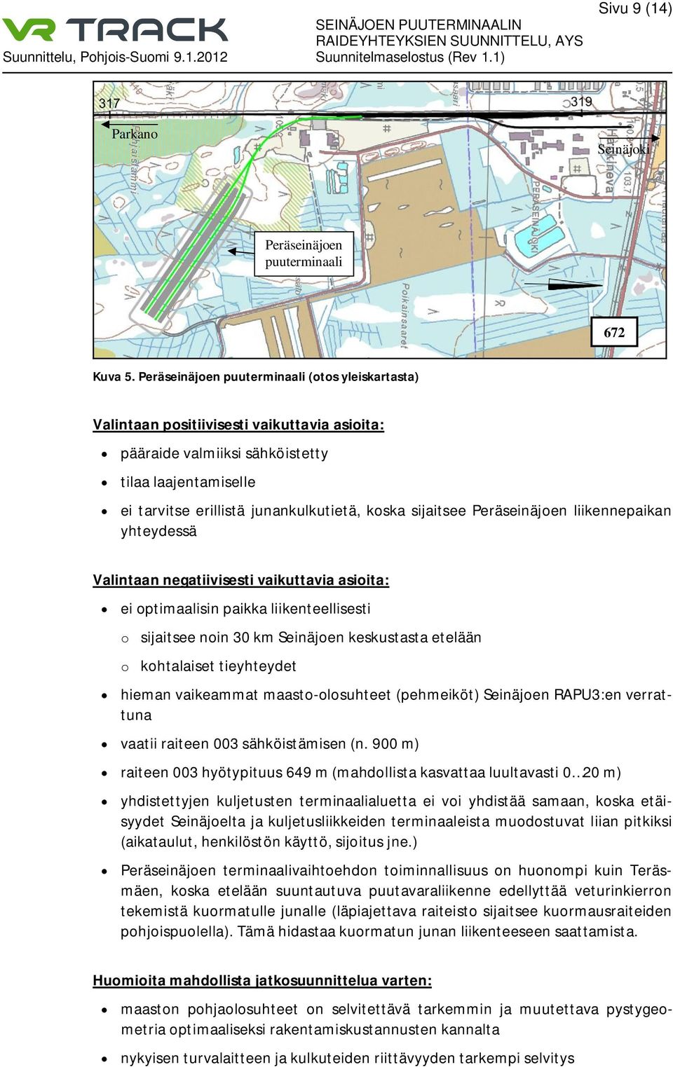 sijaitsee Peräseinäjoen liikennepaikan yhteydessä Valintaan negatiivisesti vaikuttavia asioita: ei optimaalisin paikka liikenteellisesti o sijaitsee noin 30 km Seinäjoen keskustasta etelään o