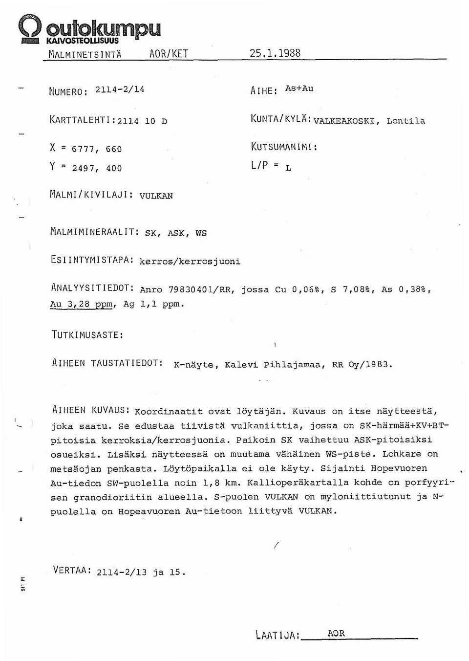 Se edustaa tiivistä vulkaniittia, jossa on SKhärmää+KV+BT pitoisia kerroksia/kerrosjuonia. Paikoin SK vaihettuu ASKpitoisiksi osueiksi. Lisäksi naytteessä on muutama vähäinen WSpiste.