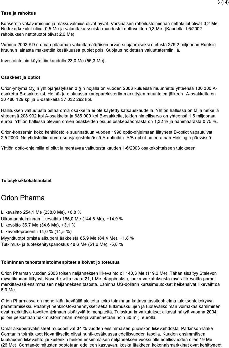 Vuonna 2002 KD:n oman pääoman valuuttamääräisen arvon suojaamiseksi otetusta 276,2 miljoonan Ruotsin kruunun lainasta maksettiin kesäkuussa puolet pois. Suojaus hoidetaan valuuttatermiinillä.