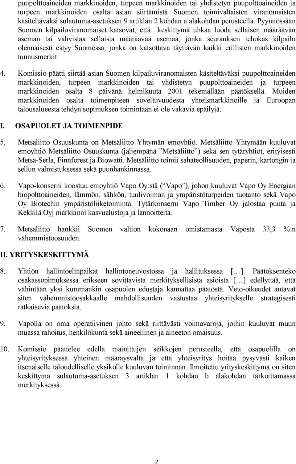 Pyynnössään Suomen kilpailuviranomaiset katsovat, että keskittymä uhkaa luoda sellaisen määräävän aseman tai vahvistaa sellaista määräävää asemaa, jonka seurauksen tehokas kilpailu olennaisesti estyy