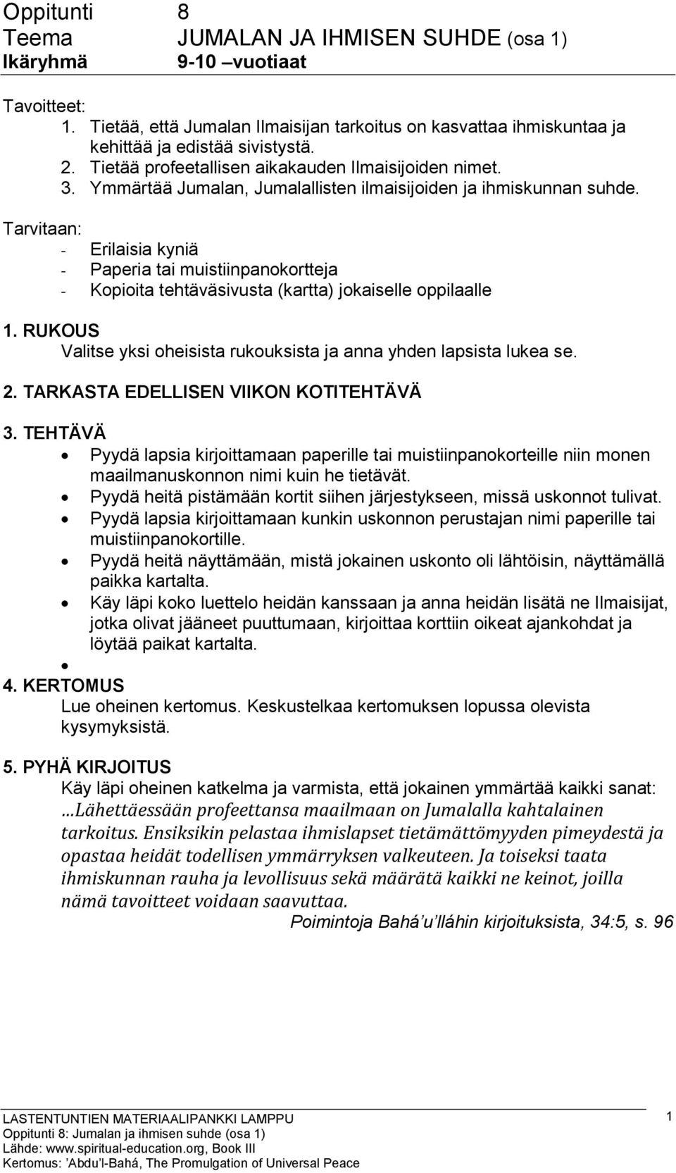 Tarvitaan: - Erilaisia kyniä - Paperia tai muistiinpanokortteja - Kopioita tehtäväsivusta (kartta) jokaiselle oppilaalle 1. RUKOUS Valitse yksi oheisista rukouksista ja anna yhden lapsista lukea se.