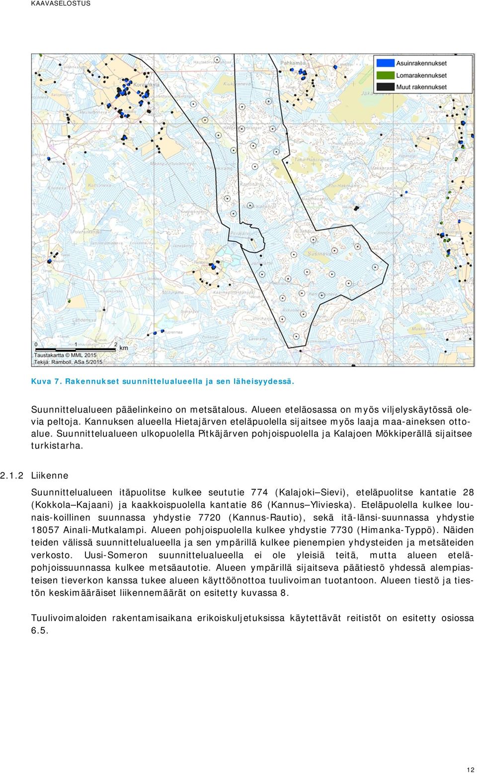 2 Liikenne Suunnittelualueen itäpuolitse kulkee seututie 774 (Kalajoki Sievi), eteläpuolitse kantatie 28 (Kokkola Kajaani) ja kaakkoispuolella kantatie 86 (Kannus Ylivieska).