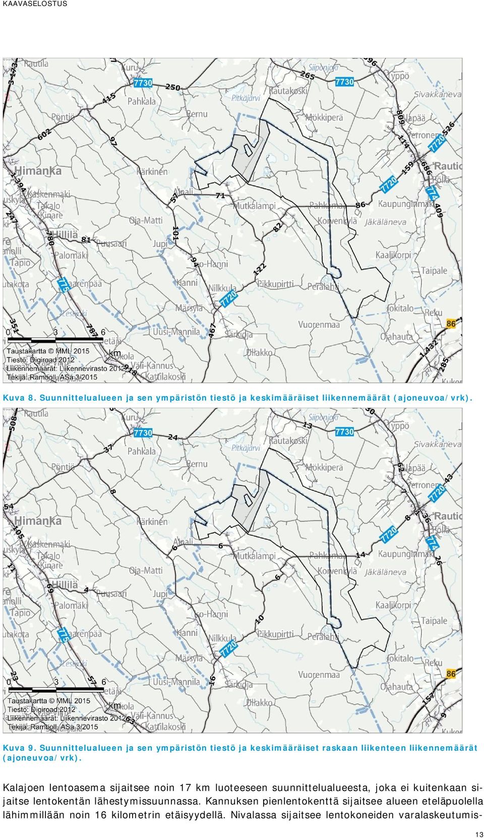 Kalajoen lentoasema sijaitsee noin 17 km luoteeseen suunnittelualueesta, joka ei kuitenkaan sijaitse lentokentän