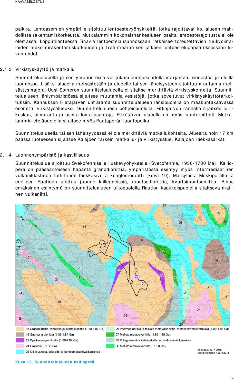 3 Virkistyskäyttö ja matkailu Suunnittelualueella ja sen ympäristössä voi jokamiehenoikeudella marjastaa, sienestää ja oleilla luonnossa.