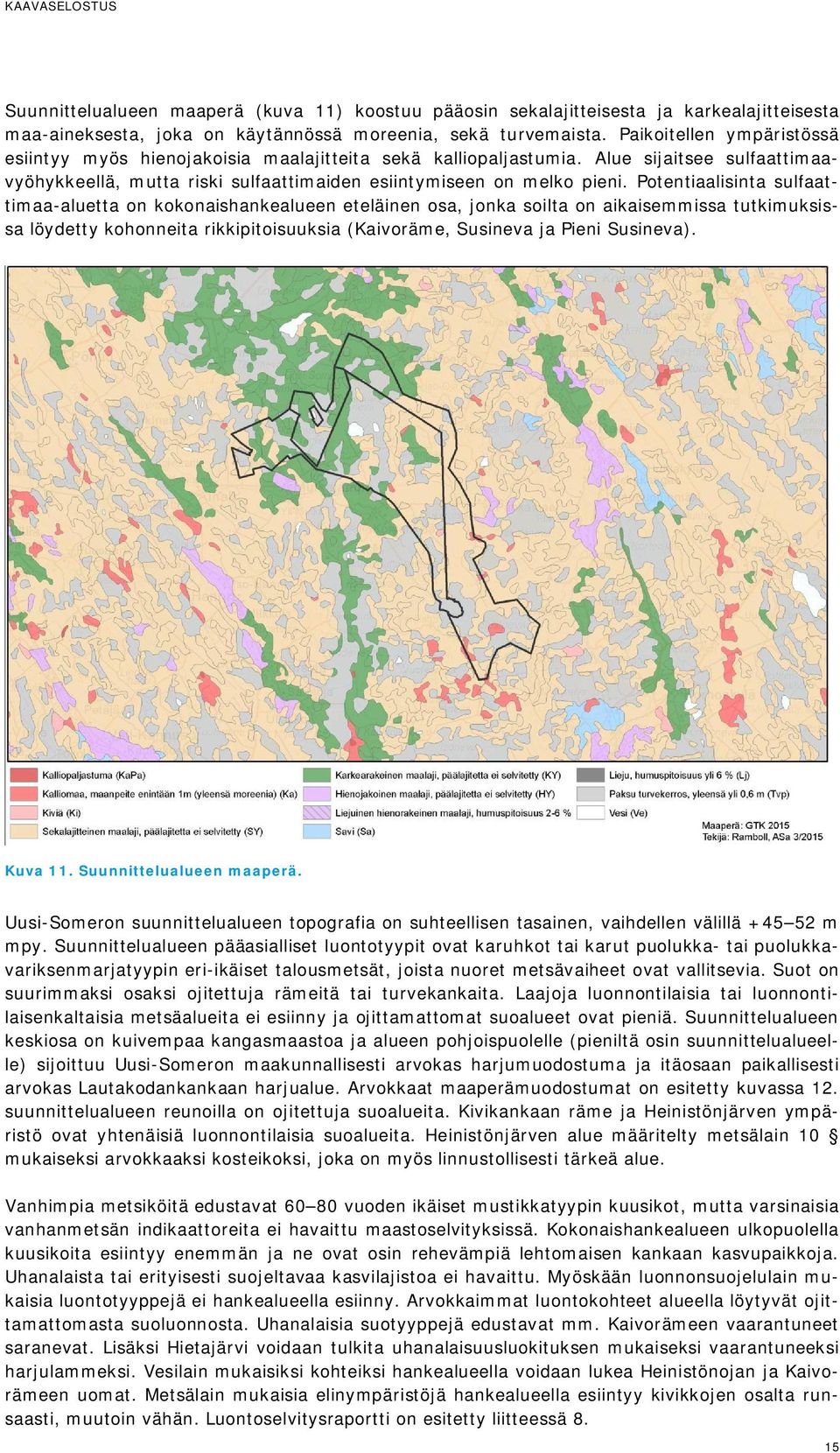 Potentiaalisinta sulfaattimaa-aluetta on kokonaishankealueen eteläinen osa, jonka soilta on aikaisemmissa tutkimuksissa löydetty kohonneita rikkipitoisuuksia (Kaivoräme, Susineva ja Pieni Susineva).