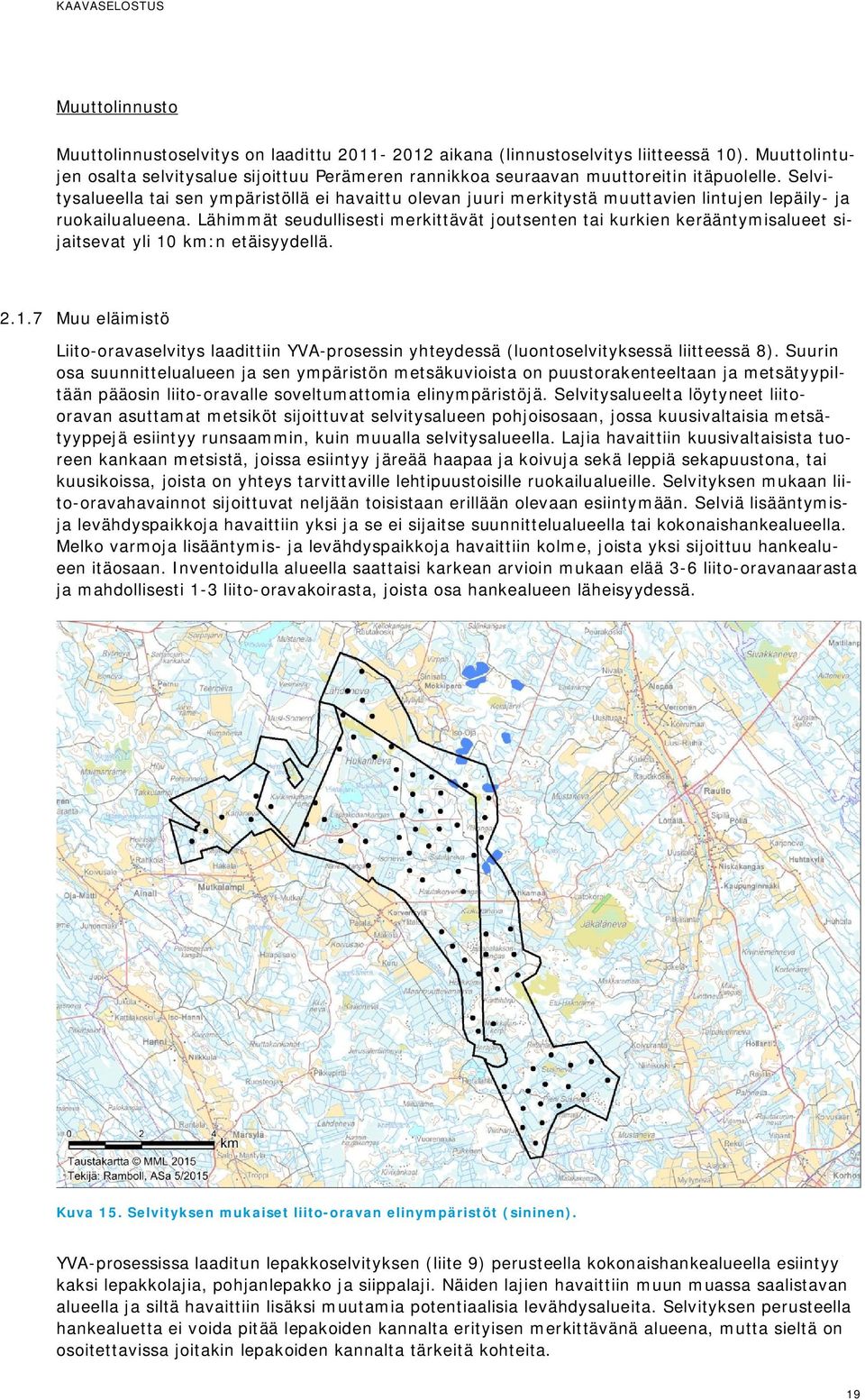 Selvitysalueella tai sen ympäristöllä ei havaittu olevan juuri merkitystä muuttavien lintujen lepäily- ja ruokailualueena.