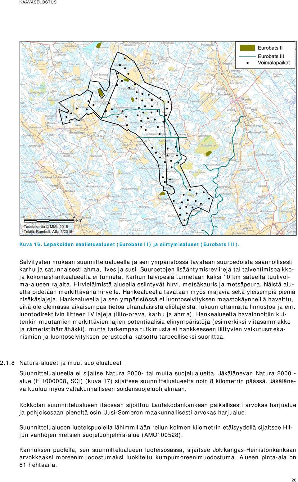 Suurpetojen lisääntymisreviirejä tai talvehtimispaikkoja kokonaishankealueelta ei tunneta. Karhun talvipesiä tunnetaan kaksi 10 km säteeltä tuulivoima-alueen rajalta.
