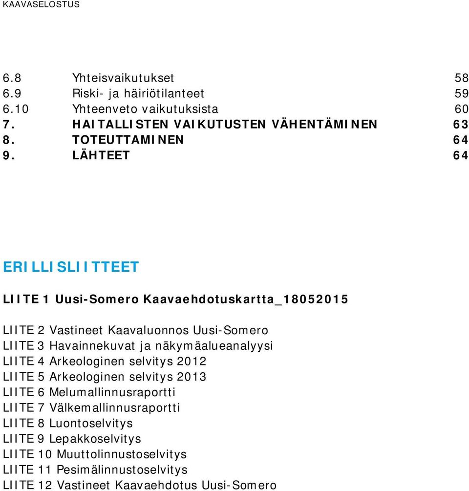 LÄHTEET 64 ERILLISLIITTEET LIITE 1 Uusi-Somero Kaavaehdotuskartta_18052015 LIITE 2 Vastineet Kaavaluonnos Uusi-Somero LIITE 3 Havainnekuvat ja