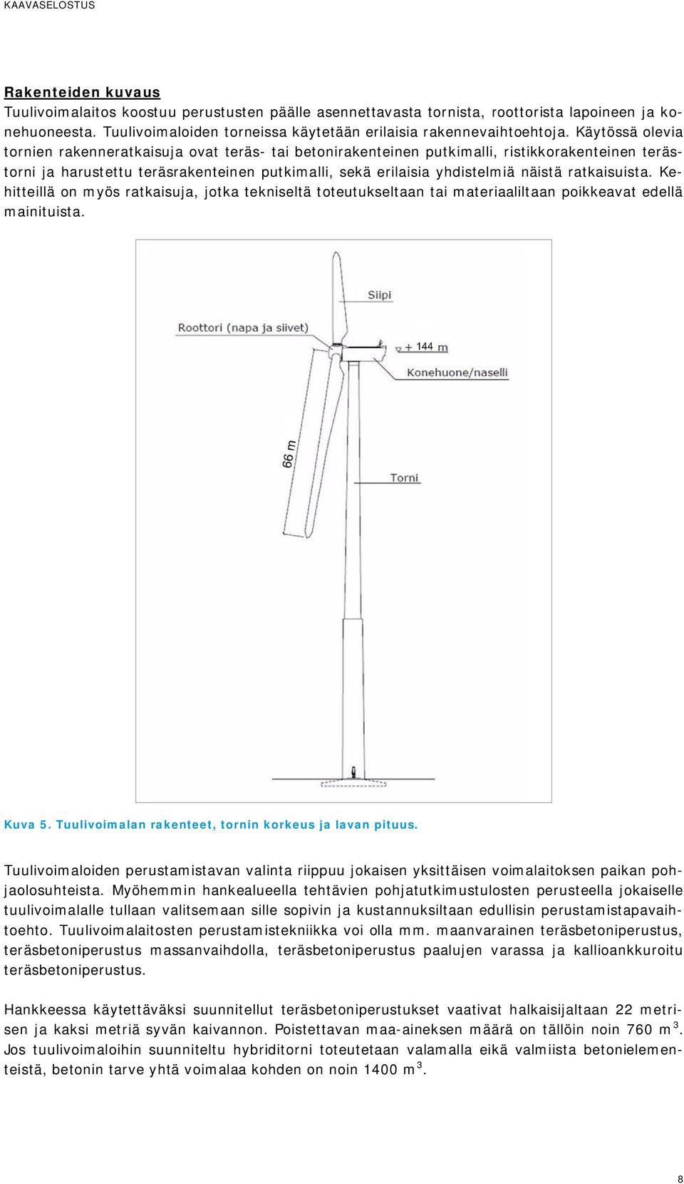 ratkaisuista. Kehitteillä on myös ratkaisuja, jotka tekniseltä toteutukseltaan tai materiaaliltaan poikkeavat edellä mainituista. Kuva 5. Tuulivoimalan rakenteet, tornin korkeus ja lavan pituus.