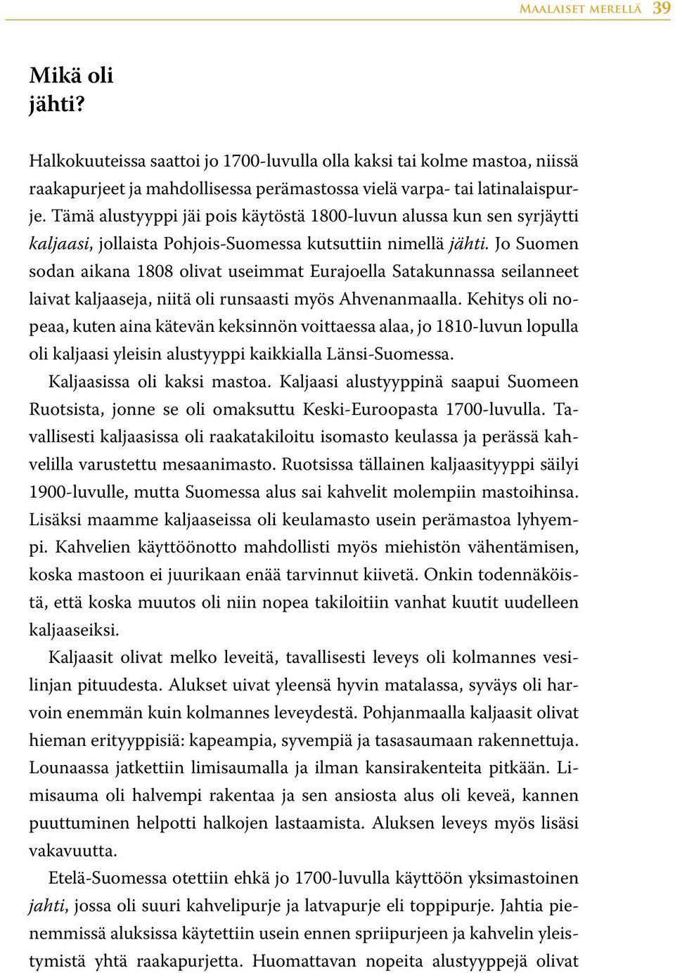 Jo Suomen sodan aikana 1808 olivat useimmat Eurajoella Satakunnassa seilanneet laivat kaljaaseja, niitä oli runsaasti myös Ahvenanmaalla.