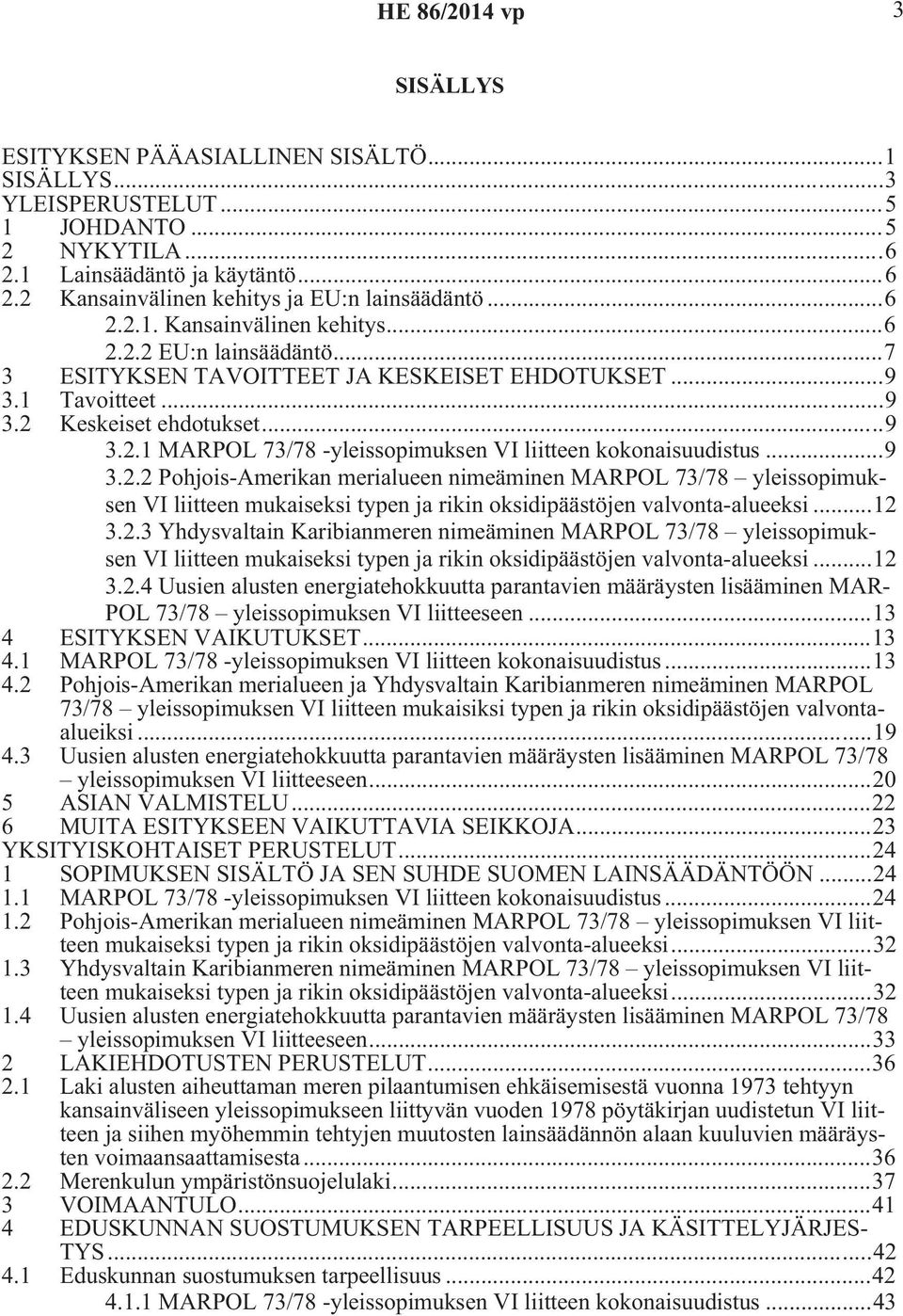 ..9 3.2.2 Pohjois-Amerikan merialueen nimeäminen MARPOL 73/78 yleissopimuksen VI liitteen mukaiseksi typen ja rikin oksidipäästöjen valvonta-alueeksi...12 3.2.3 Yhdysvaltain Karibianmeren nimeäminen MARPOL 73/78 yleissopimuksen VI liitteen mukaiseksi typen ja rikin oksidipäästöjen valvonta-alueeksi.