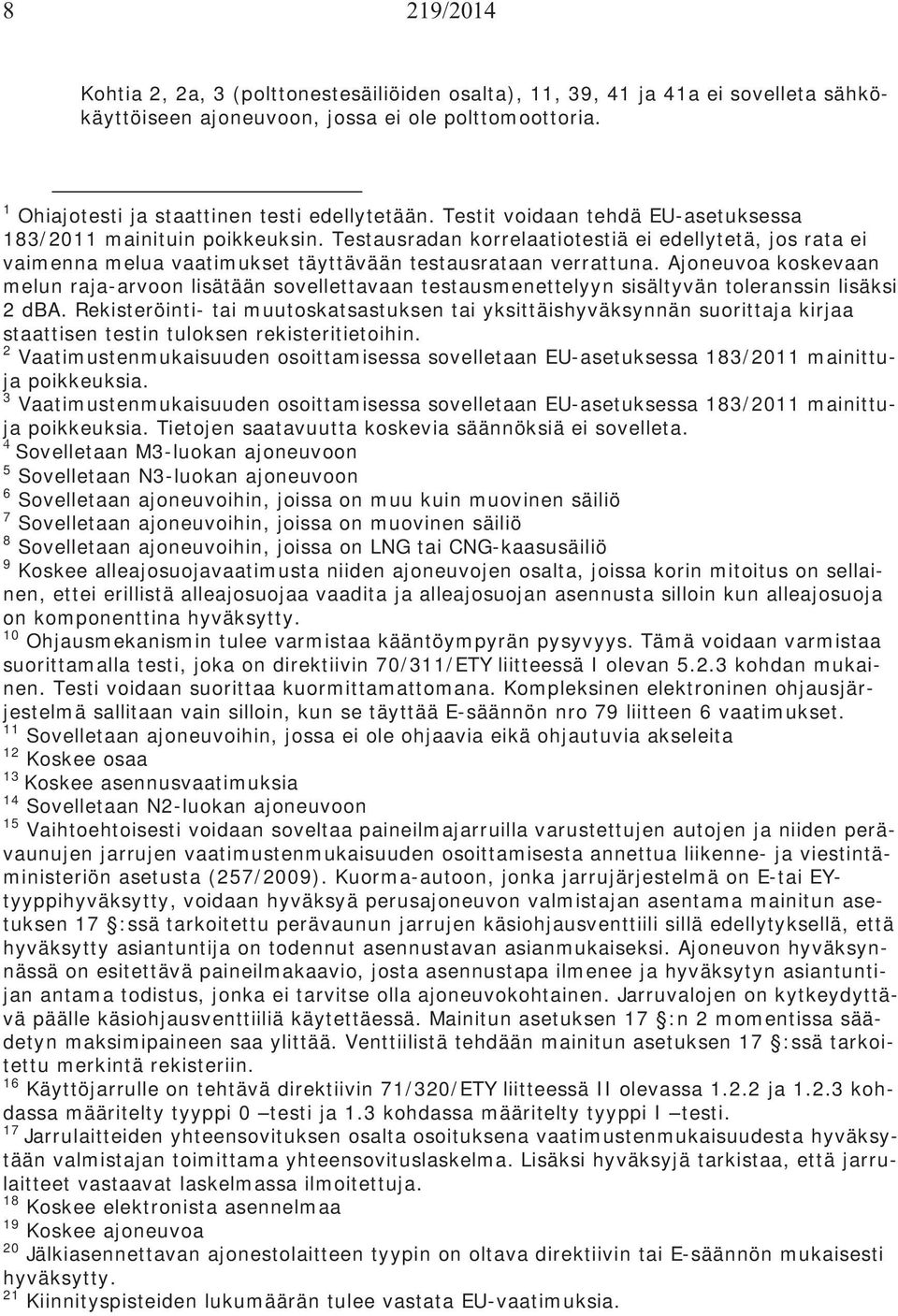 Ajoneuvoa koskevaan melun raja-arvoon lisätään sovellettavaan testausmenettelyyn sisältyvän toleranssin lisäksi 2 da.