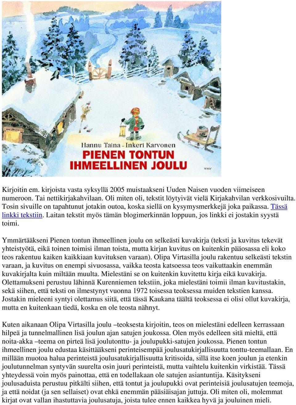Ymmärtääkseni Pienen tontun ihmeellinen joulu on selkeästi kuvakirja (teksti ja kuvitus tekevät yhteistyötä, eikä toinen toimisi ilman toista, mutta kirjan kuvitus on kuitenkin pääosassa eli koko