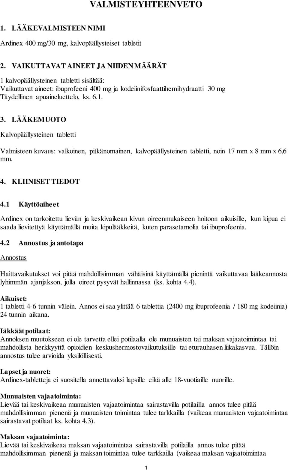 mg Täydellinen apuaineluettelo, ks. 6.1. 3. LÄÄKEMUOTO Kalvopäällysteinen tabletti Valmisteen kuvaus: valkoinen, pitkänomainen, kalvopäällysteinen tabletti, noin 17 mm x 8 mm x 6,6 mm. 4.