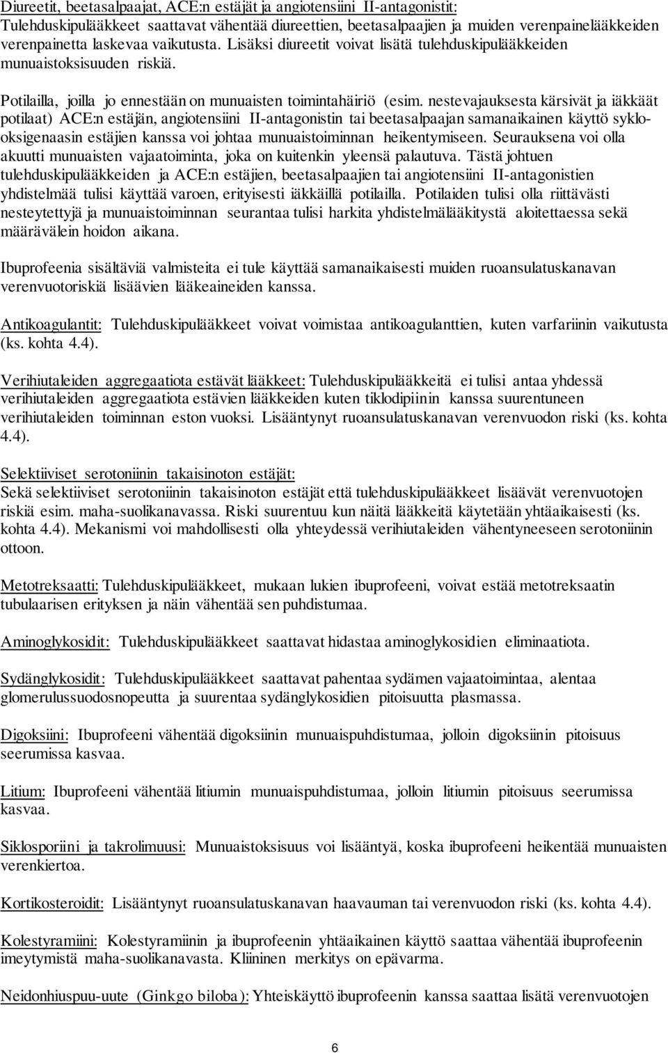 nestevajauksesta kärsivät ja iäkkäät potilaat) ACE:n estäjän, angiotensiini II-antagonistin tai beetasalpaajan samanaikainen käyttö syklooksigenaasin estäjien kanssa voi johtaa munuaistoiminnan