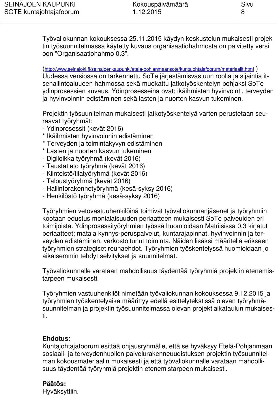 html ) Uudessa versiossa on tarkennettu SoTe järjestämisvastuun roolia ja sijaintia itsehallintoaluueen hahmossa sekä muokattu jatkotyöskentelyn pohjaksi SoTe ydinprosessien kuvaus.