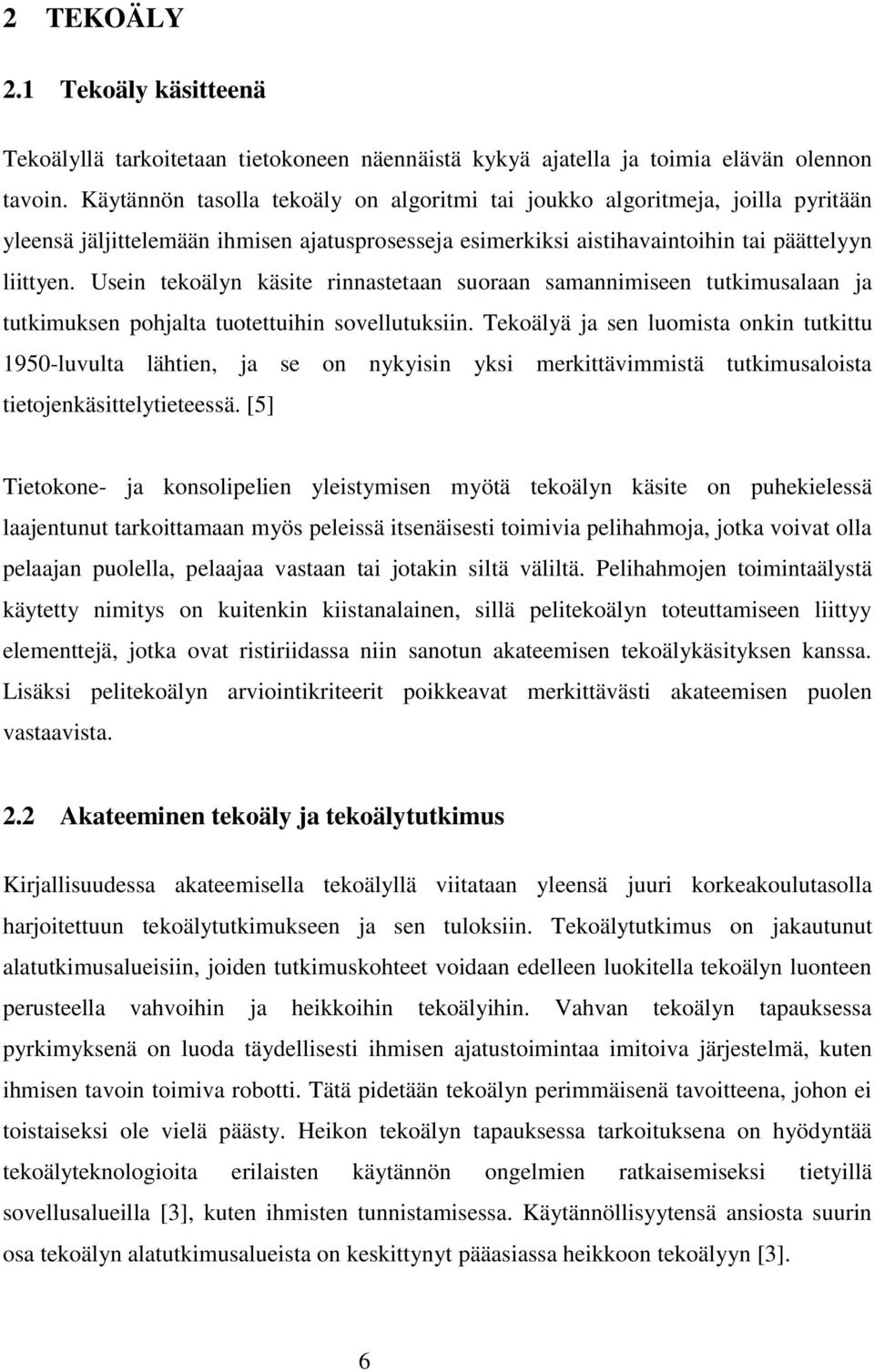 Usein tekoälyn käsite rinnastetaan suoraan samannimiseen tutkimusalaan ja tutkimuksen pohjalta tuotettuihin sovellutuksiin.