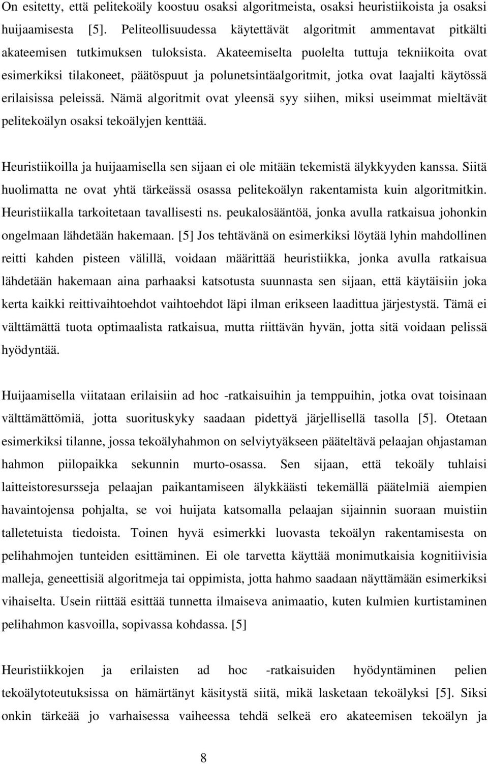Akateemiselta puolelta tuttuja tekniikoita ovat esimerkiksi tilakoneet, päätöspuut ja polunetsintäalgoritmit, jotka ovat laajalti käytössä erilaisissa peleissä.