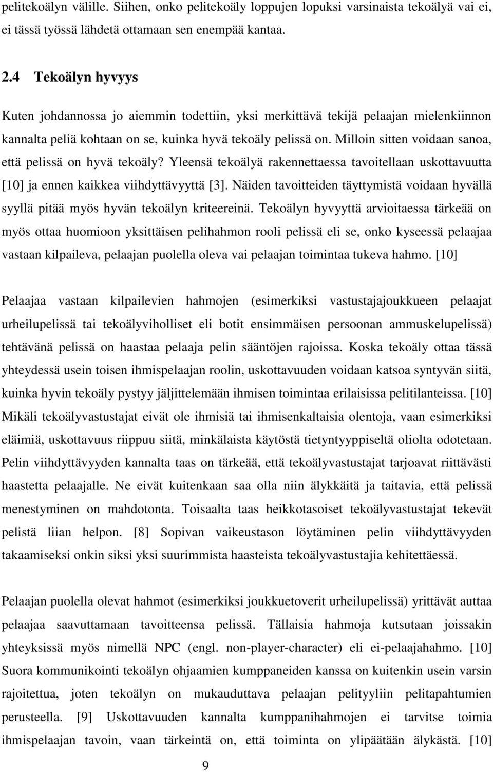 Milloin sitten voidaan sanoa, että pelissä on hyvä tekoäly? Yleensä tekoälyä rakennettaessa tavoitellaan uskottavuutta [10] ja ennen kaikkea viihdyttävyyttä [3].