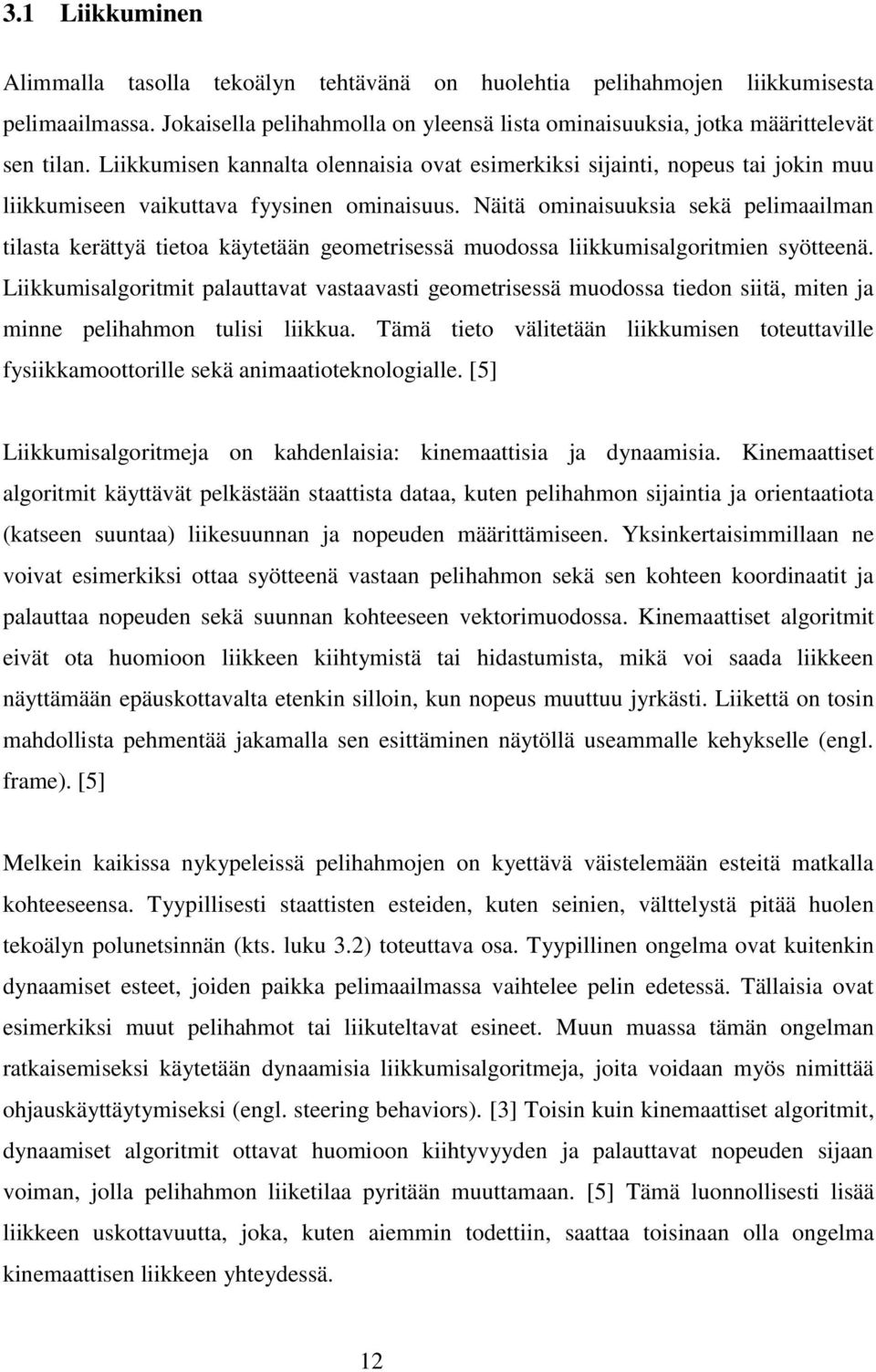 Näitä ominaisuuksia sekä pelimaailman tilasta kerättyä tietoa käytetään geometrisessä muodossa liikkumisalgoritmien syötteenä.