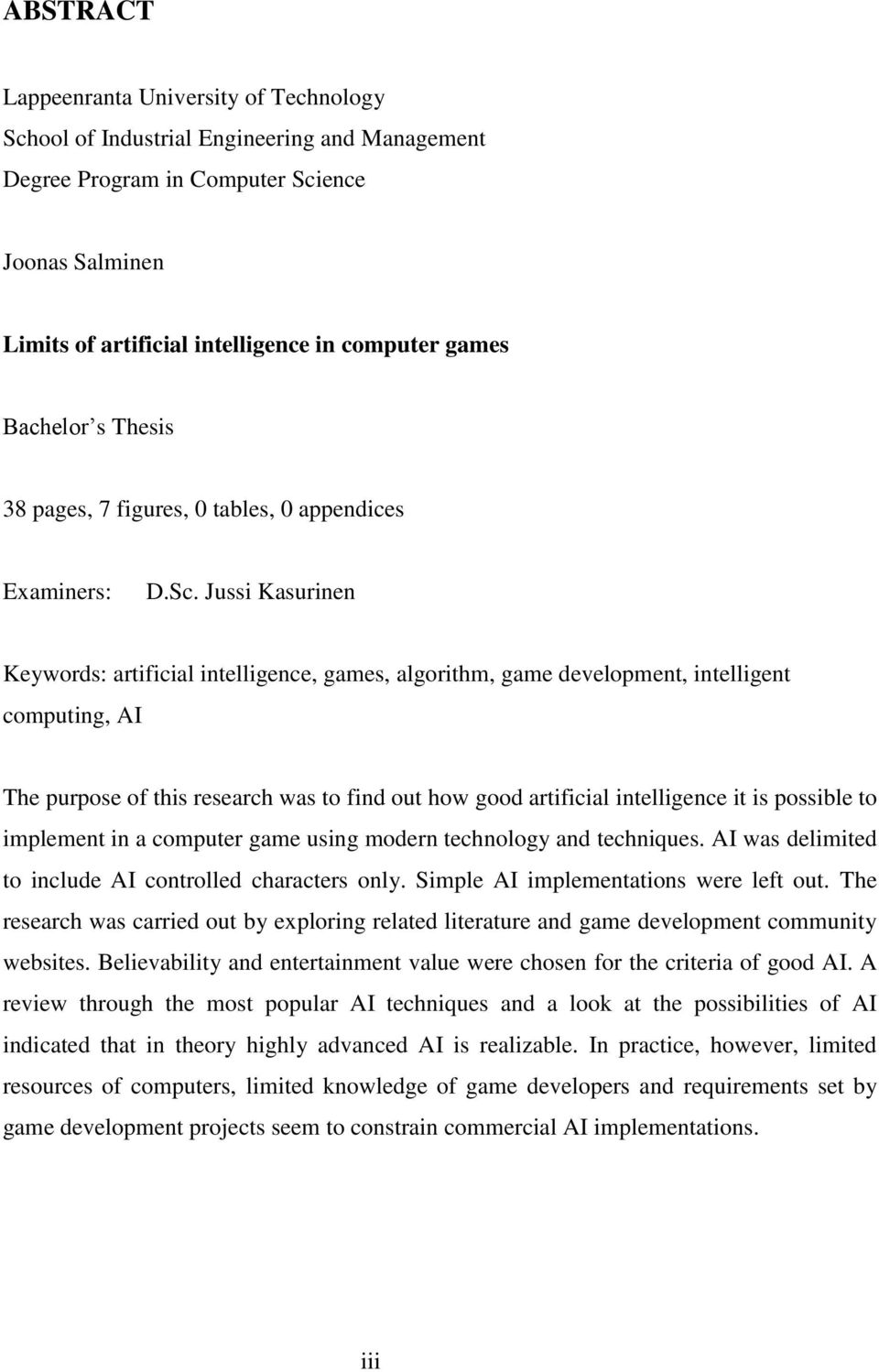 Jussi Kasurinen Keywords: artificial intelligence, games, algorithm, game development, intelligent computing, AI The purpose of this research was to find out how good artificial intelligence it is