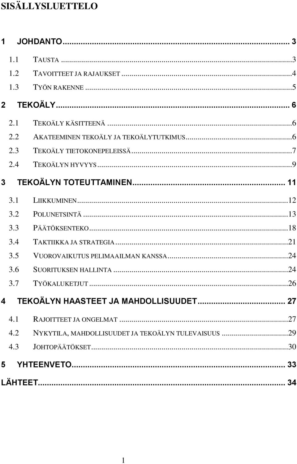 4 TAKTIIKKA JA STRATEGIA... 21 3.5 VUOROVAIKUTUS PELIMAAILMAN KANSSA... 24 3.6 SUORITUKSEN HALLINTA... 24 3.7 TYÖKALUKETJUT... 26 4 TEKOÄLYN HAASTEET JA MAHDOLLISUUDET.