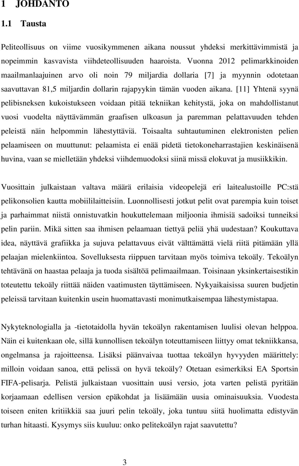 [11] Yhtenä syynä pelibisneksen kukoistukseen voidaan pitää tekniikan kehitystä, joka on mahdollistanut vuosi vuodelta näyttävämmän graafisen ulkoasun ja paremman pelattavuuden tehden peleistä näin