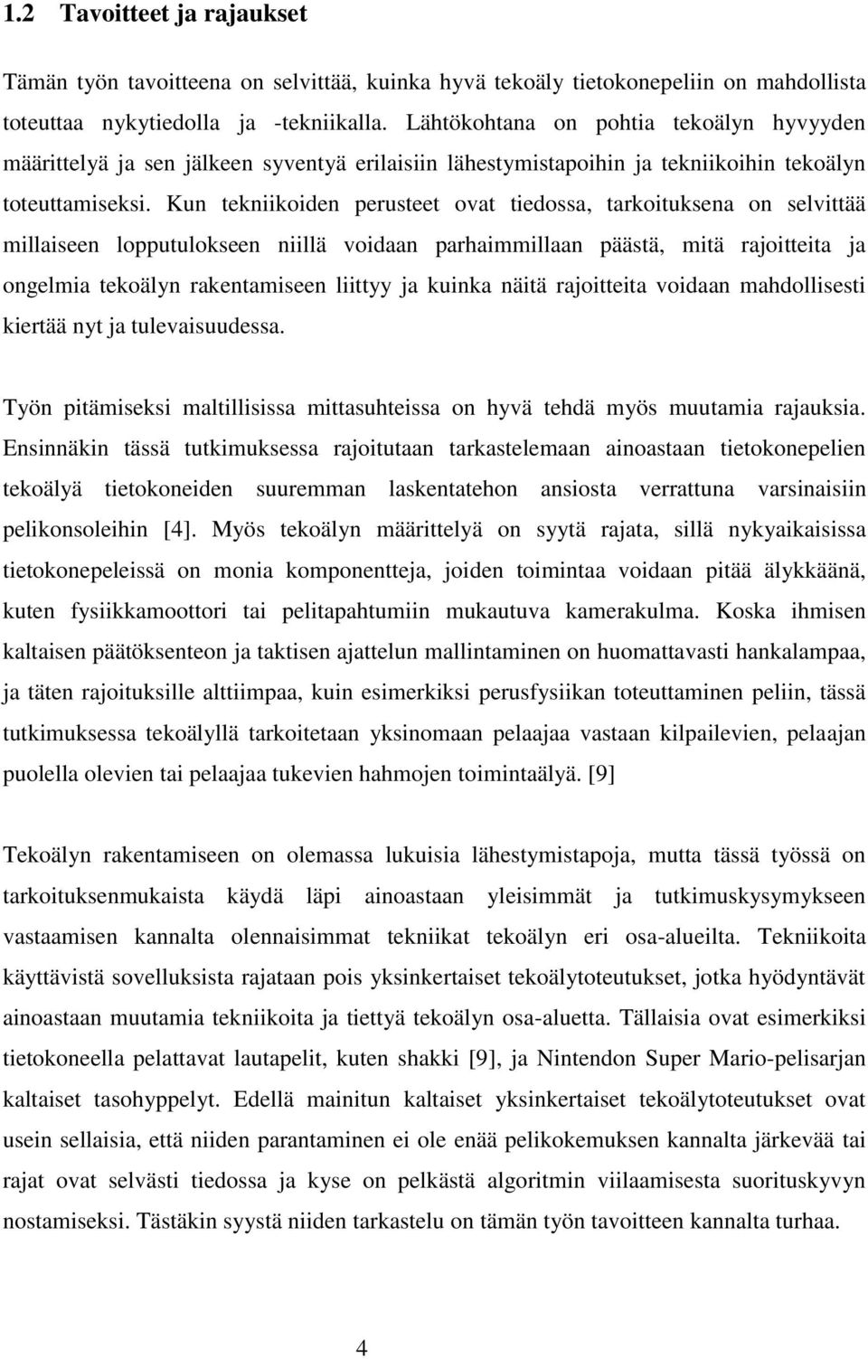 Kun tekniikoiden perusteet ovat tiedossa, tarkoituksena on selvittää millaiseen lopputulokseen niillä voidaan parhaimmillaan päästä, mitä rajoitteita ja ongelmia tekoälyn rakentamiseen liittyy ja