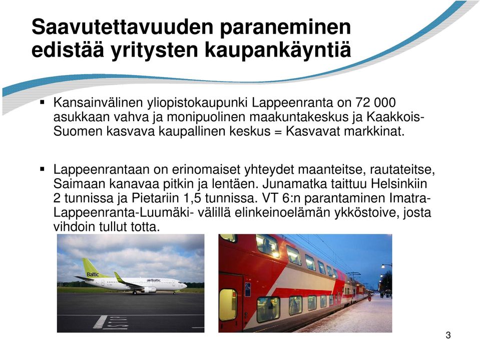 Lappeenrantaan on erinomaiset yhteydet maanteitse, rautateitse, Saimaan kanavaa pitkin ja lentäen.