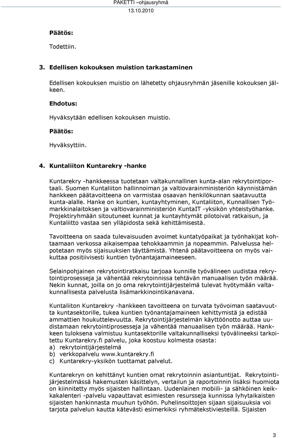 Suomen Kuntaliiton hallinnoiman ja valtiovarainministeriön käynnistämän hankkeen päätavoitteena on varmistaa osaavan henkilökunnan saatavuutta kunta-alalle.