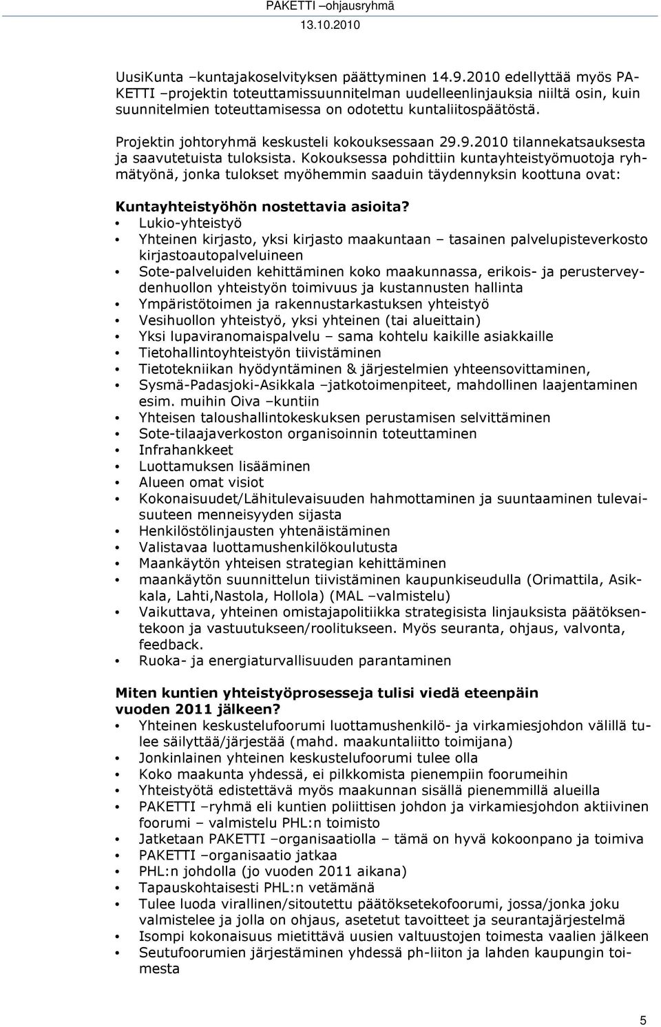 Projektin johtoryhmä keskusteli kokouksessaan 29.9.2010 tilannekatsauksesta ja saavutetuista tuloksista.