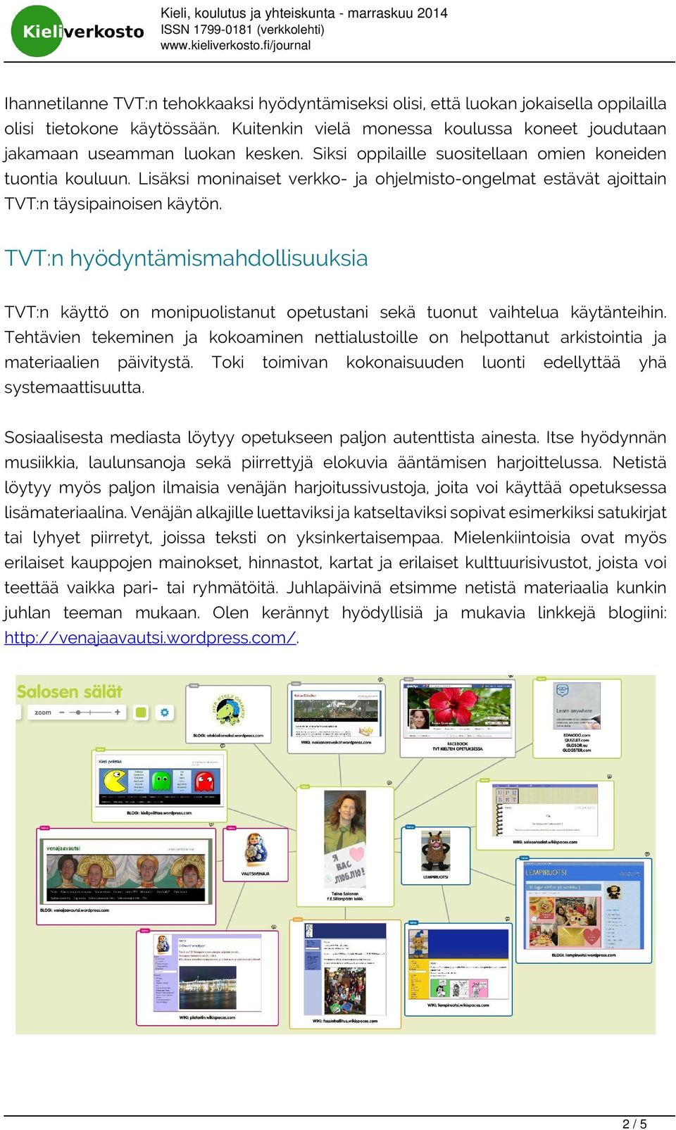 TVT:n hyödyntämismahdollisuuksia TVT:n käyttö on monipuolistanut opetustani sekä tuonut vaihtelua käytänteihin.