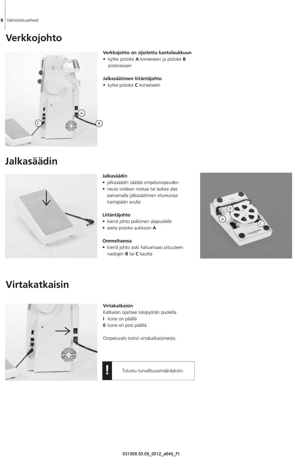 Liitäntäjohto kierrä johto polkimen alapuolelle aseta pistoke aukkoon A A B C Ommeltaessa kierrä johto auki haluamaasi pituuteen nastojen B tai C kautta