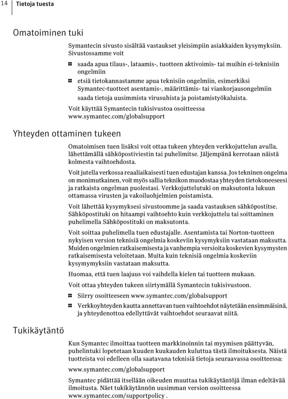 määrittämis- tai viankorjausongelmiin saada tietoja uusimmista virusuhista ja poistamistyökaluista. Voit käyttää Symantecin tukisivustoa osoitteessa www.symantec.