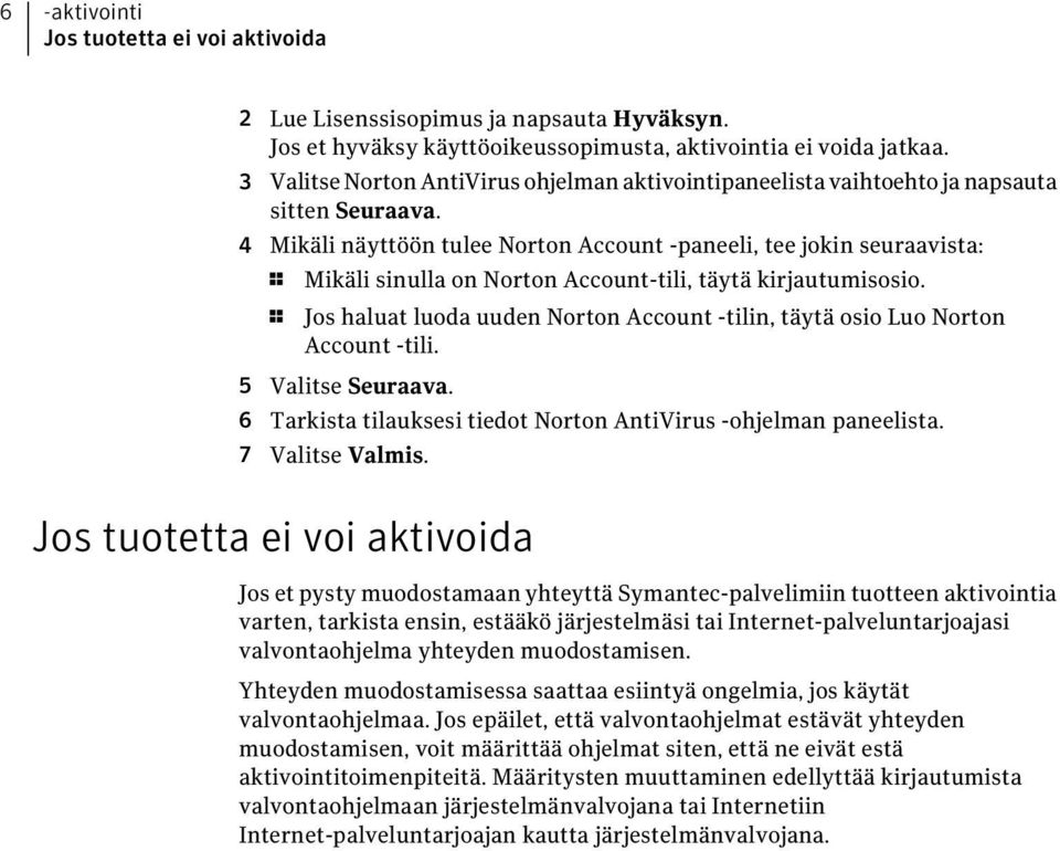 4 Mikäli näyttöön tulee Norton Account -paneeli, tee jokin seuraavista: 1 Mikäli sinulla on Norton Account-tili, täytä kirjautumisosio.