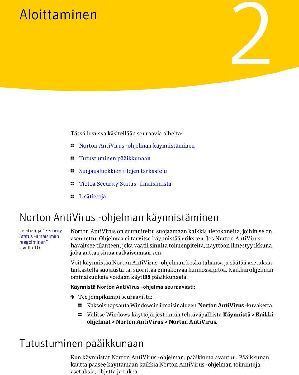 Norton AntiVirus on suunniteltu suojaamaan kaikkia tietokoneita, joihin se on asennettu. Ohjelmaa ei tarvitse käynnistää erikseen.