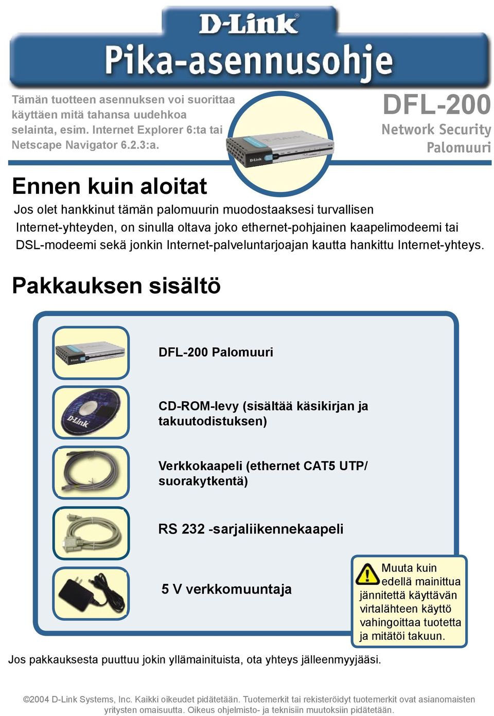 DSL-modeemi sekä jonkin Internet-palveluntarjoajan kautta hankittu Internet-yhteys.