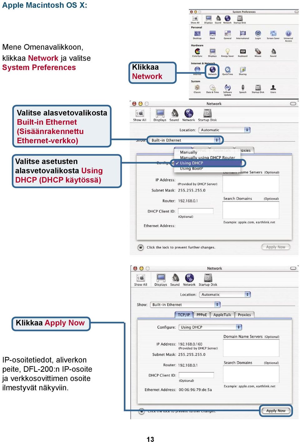 Ethernet-verkko) Valitse asetusten alasvetovalikosta Using DHCP (DHCP käytössä) Klikkaa