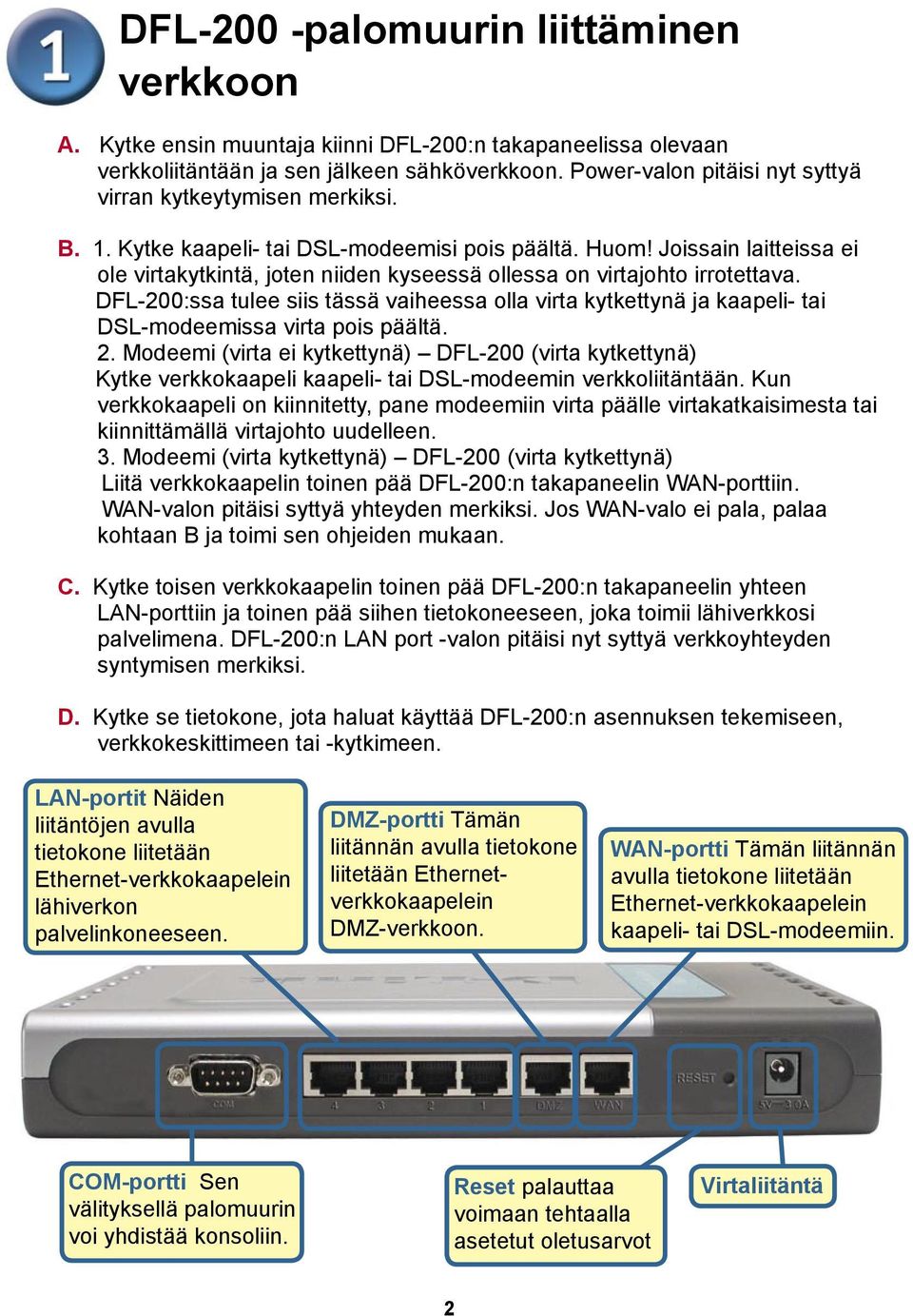 Joissain laitteissa ei ole virtakytkintä, joten niiden kyseessä ollessa on virtajohto irrotettava.