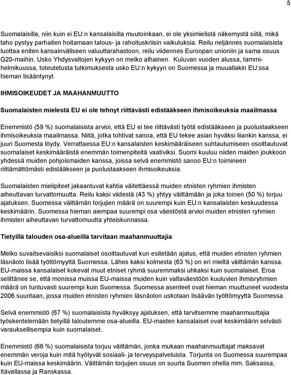 Kuluvan vuoden alussa, tammihelmikuussa, toteutetusta tutkimuksesta usko EU:n kykyyn on Suomessa ja muuallakin EU:ssa hieman lisääntynyt.