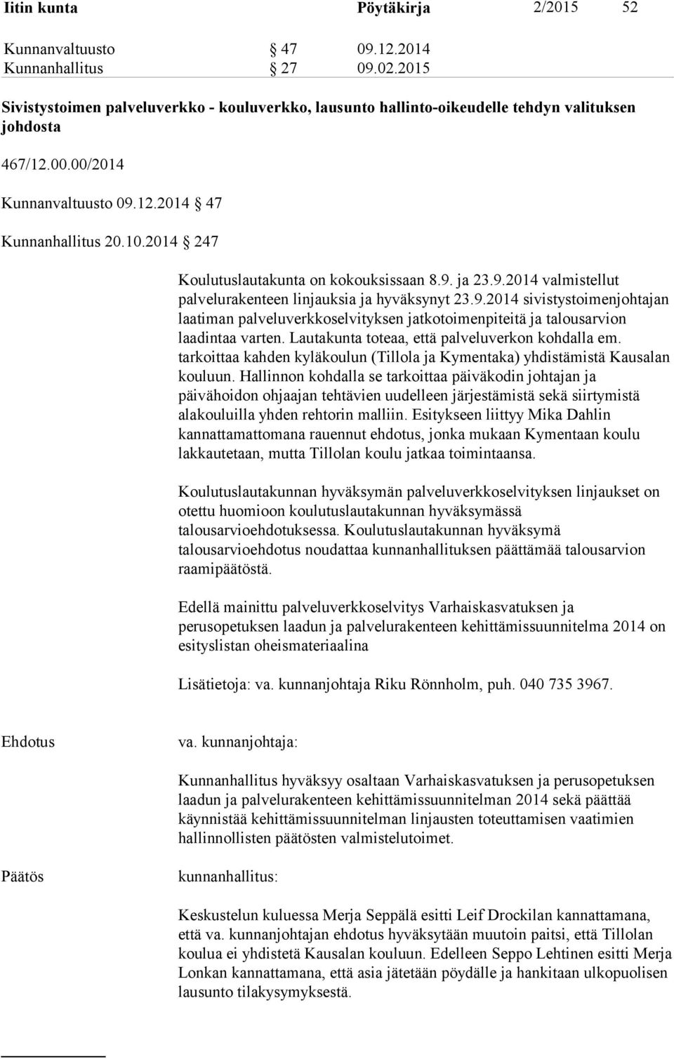 Lautakunta toteaa, että palveluverkon kohdalla em. tarkoittaa kahden kyläkoulun (Tillola ja Kymentaka) yhdistämistä Kausalan kouluun.