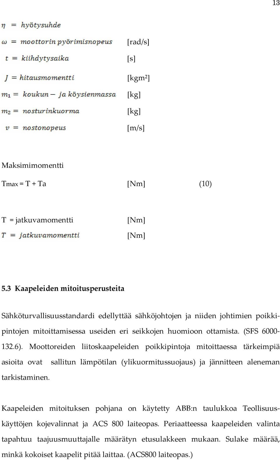 (SFS 6000-132.6). Moottoreiden liitoskaapeleiden poikkipintoja mitoittaessa tärkeimpiä asioita ovat sallitun lämpötilan (ylikuormitussuojaus) ja jännitteen aleneman tarkistaminen.