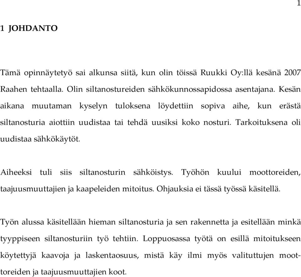 Aiheeksi tuli siis siltanosturin sähköistys. Työhön kuului moottoreiden, taajuusmuuttajien ja kaapeleiden mitoitus. Ohjauksia ei tässä työssä käsitellä.