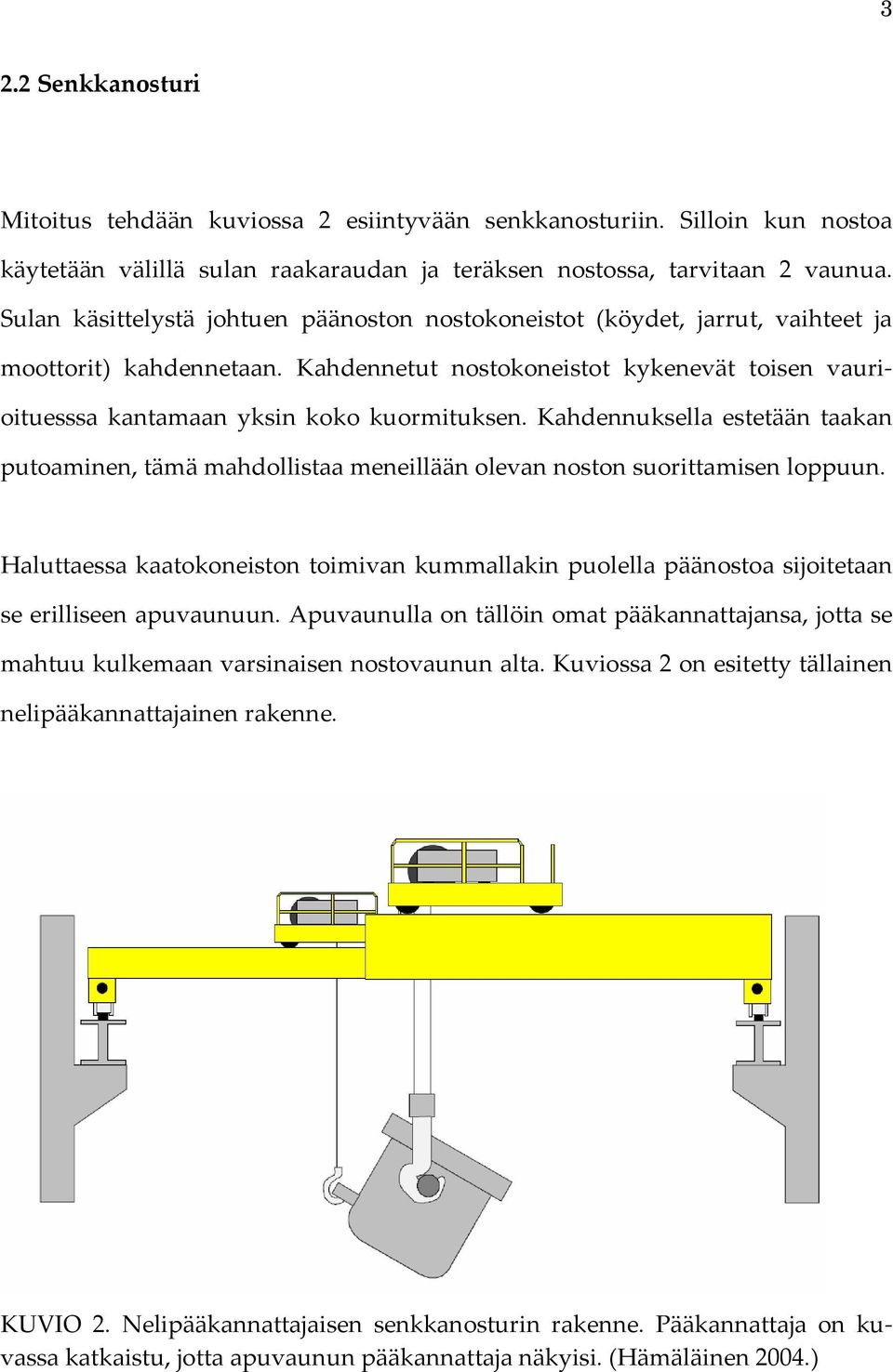 Kahdennuksella estetään taakan putoaminen, tämä mahdollistaa meneillään olevan noston suorittamisen loppuun.