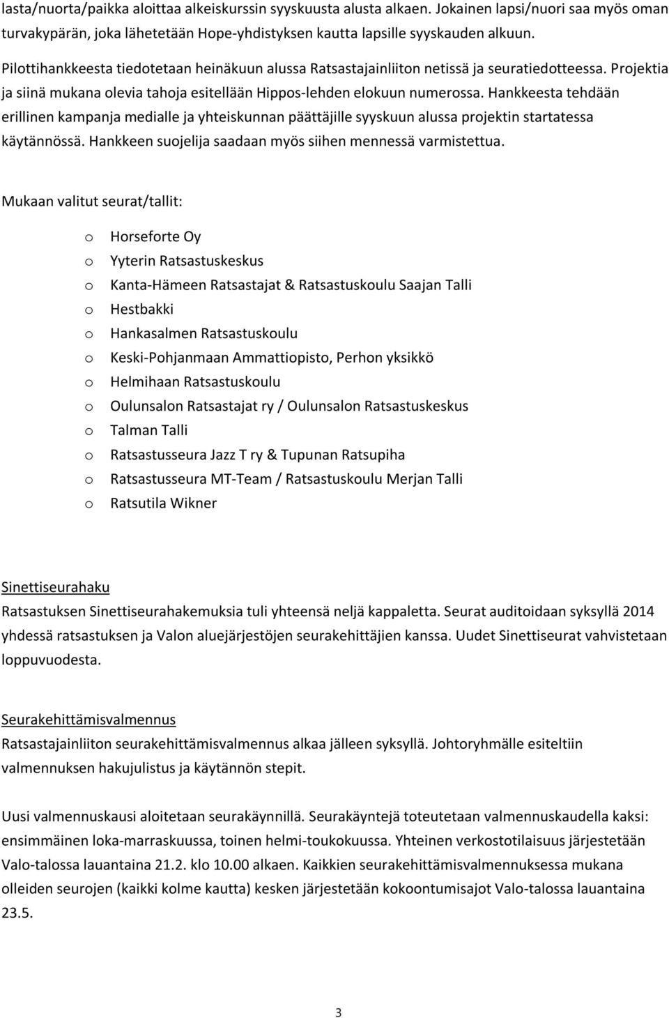 Hankkeesta tehdään erillinen kampanja medialle ja yhteiskunnan päättäjille syyskuun alussa projektin startatessa käytännössä. Hankkeen suojelija saadaan myös siihen mennessä varmistettua.