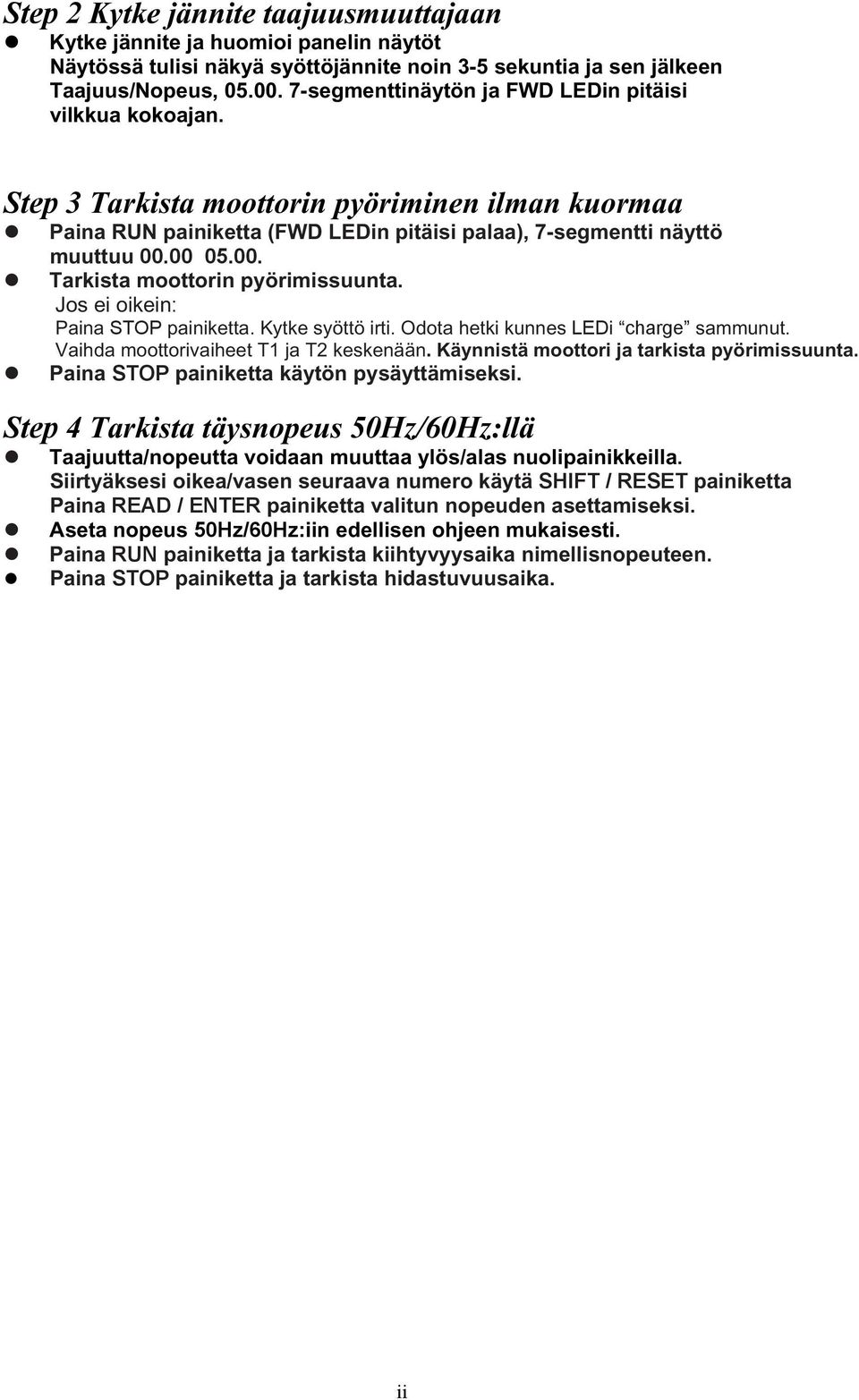 00 05.00. Tarkista moottorin pyörimissuunta. Jos ei oikein: Paina STOP painiketta. Kytke syöttö irti. Odota hetki kunnes LEDi charge sammunut. Vaihda moottorivaiheet T1 ja T2 keskenään.