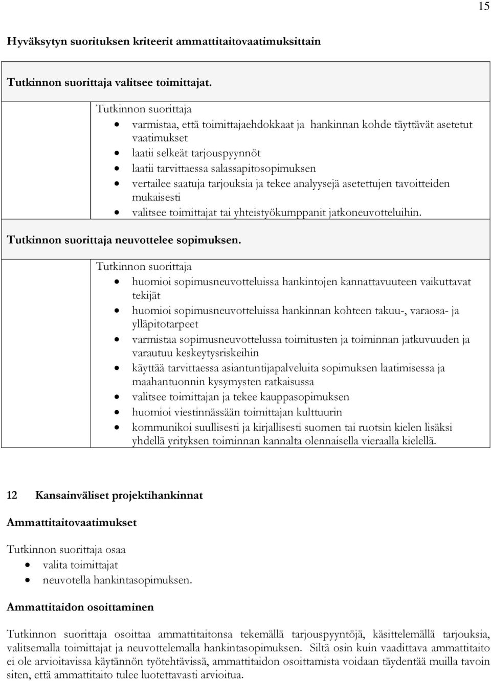 analyysejä asetettujen tavoitteiden mukaisesti valitsee toimittajat tai yhteistyökumppanit jatkoneuvotteluihin. neuvottelee sopimuksen.