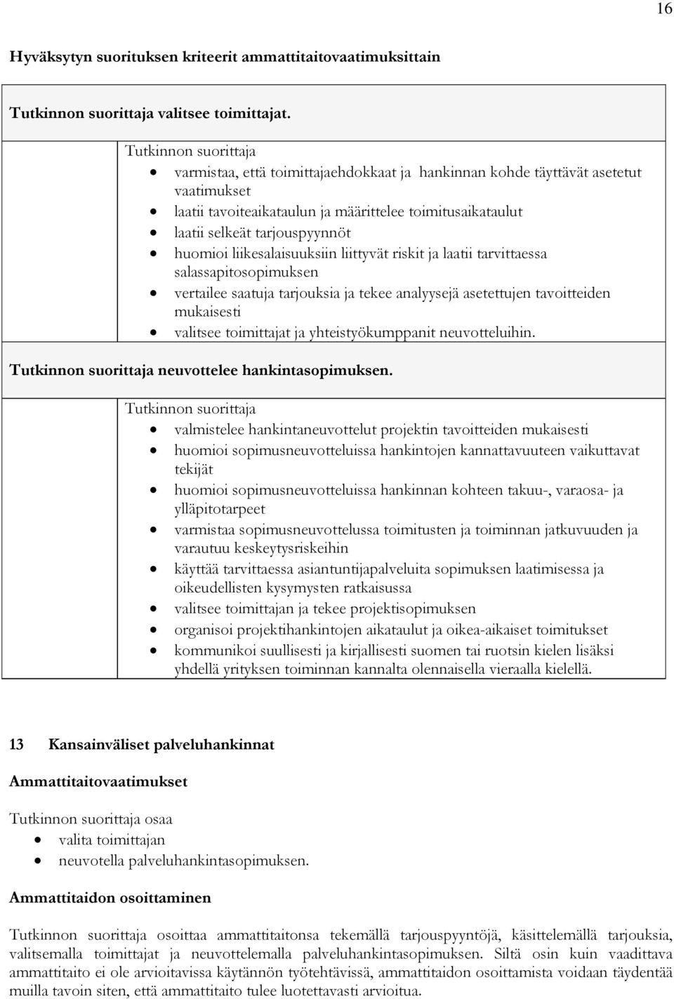 liikesalaisuuksiin liittyvät riskit ja laatii tarvittaessa salassapitosopimuksen vertailee saatuja tarjouksia ja tekee analyysejä asetettujen tavoitteiden mukaisesti valitsee toimittajat ja