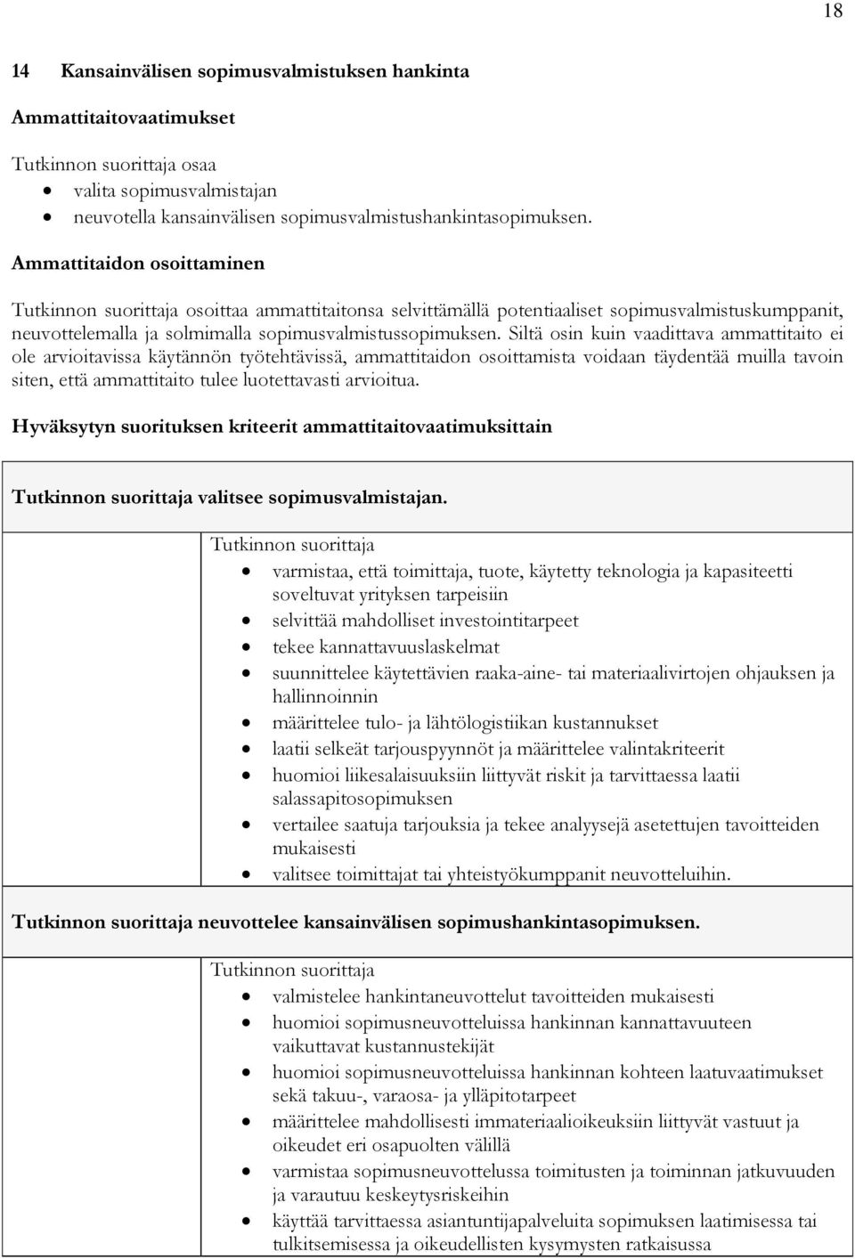 Siltä osin kuin vaadittava ammattitaito ei ole arvioitavissa käytännön työtehtävissä, ammattitaidon osoittamista voidaan täydentää muilla tavoin siten, että ammattitaito tulee luotettavasti arvioitua.