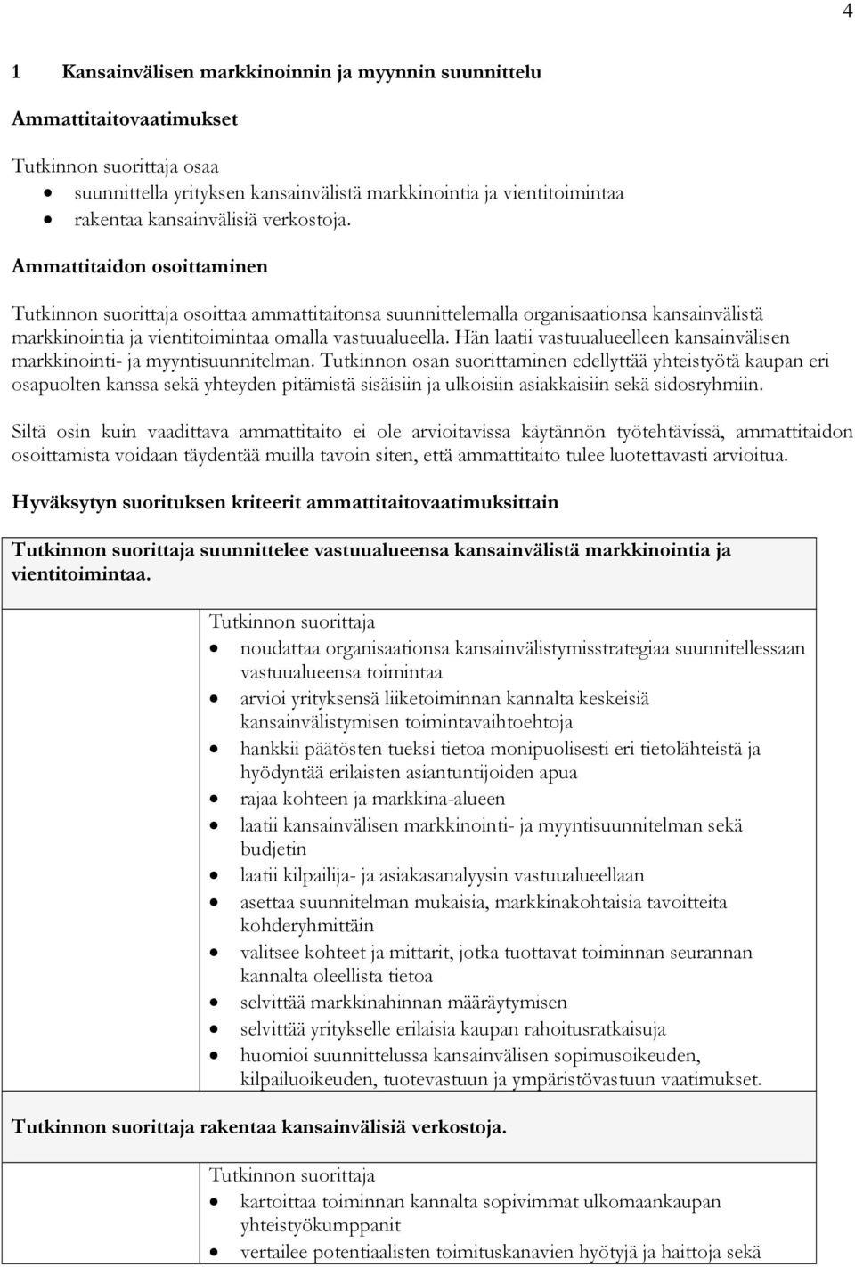 Hän laatii vastuualueelleen kansainvälisen markkinointi- ja myyntisuunnitelman.